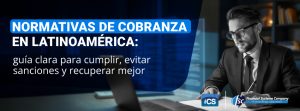 Normativas de cobranza en Latinoamérica: guía clara para cumplir, evitar sanciones y recuperar mejor